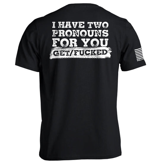 I Have Two Pronouns For You Get/Fucked T-Shirt