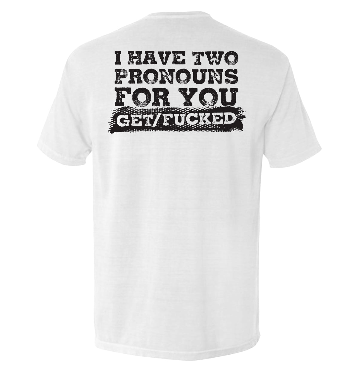 I Have Two Pronouns For You Get/Fucked T-Shirt